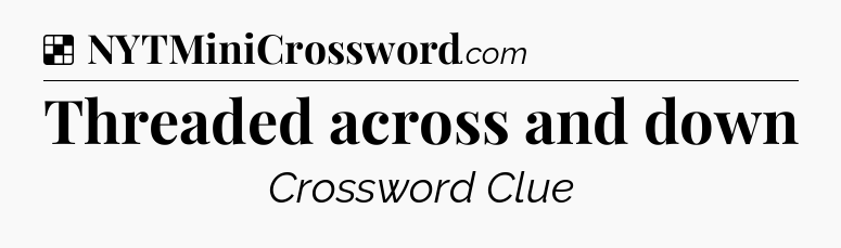 Solution: Threaded across and down - NYT Crossword