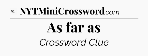 As far as - WSJ Crossword