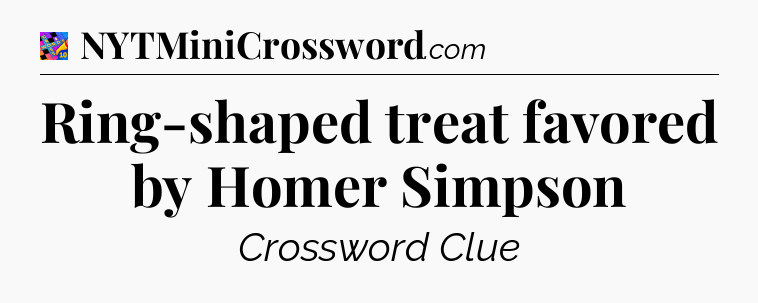Ring-shaped treat favored by Homer Simpson Crossword Clue