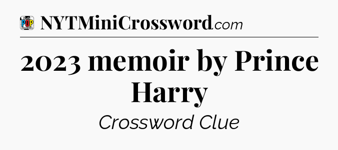 2023 memoir by Prince Harry Crossword Clue