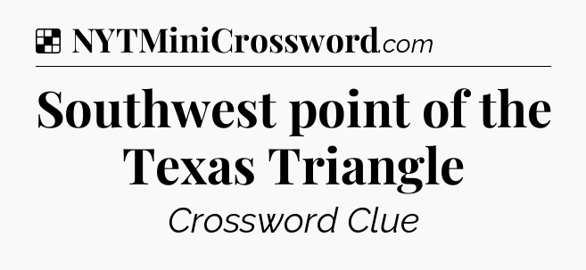 Solution: Southwest point of the Texas Triangle - NYT Crossword