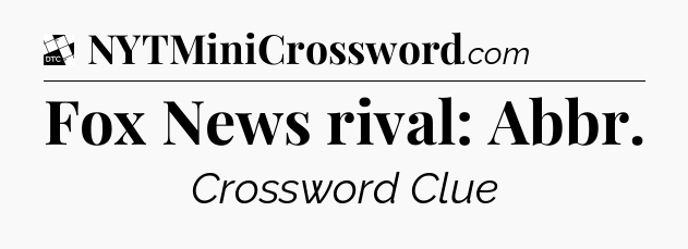 Fox News rival: Abbr - Daily Themed Classic Crossword