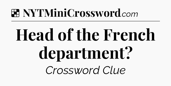 Solution: Head of the French department - NYT Crossword