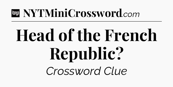 Head of the French Republic Crossword Clue