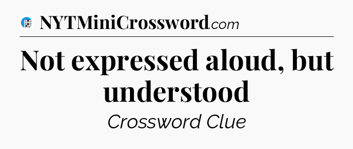 Not expressed aloud, but understood Crossword Clue