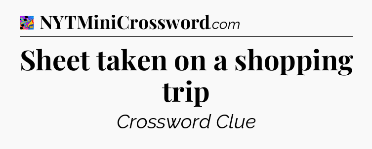 Sheet taken on a shopping trip Crossword Clue
