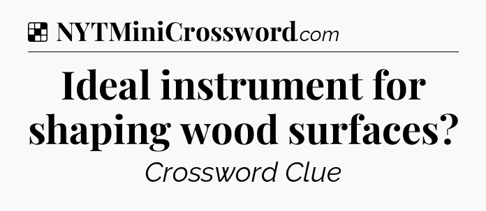 Ideal instrument for shaping wood surfaces NYT Crossword