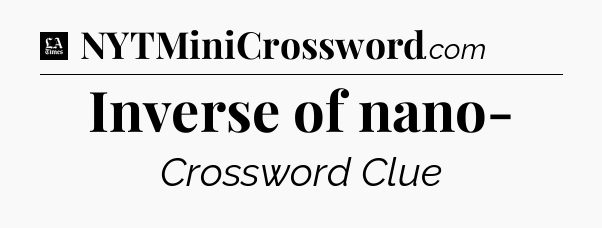 Inverse of nano- - LA Times Crossword