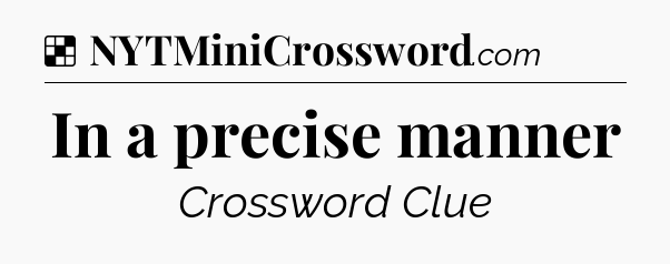 Solution: In a precise manner - NYT Crossword