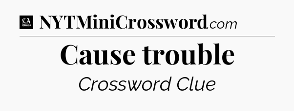 Cause trouble - LA Times Crossword