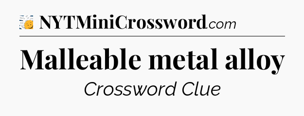 Malleable metal alloy - 7 Little Words