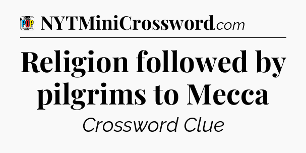 Religion followed by pilgrims to Mecca Crossword Clue