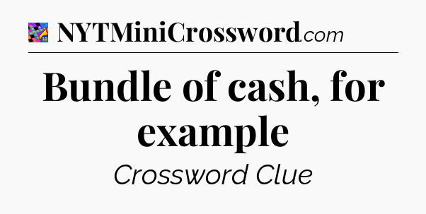 Bundle of cash, for example Crossword Clue