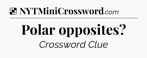 Solution: Polar opposites - NYT Crossword