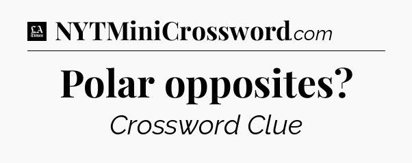 Polar opposites - LA Times Crossword
