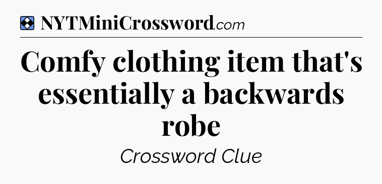 Solution: Comfy clothing item that's essentially a backwards robe - NYT Mini Crossword