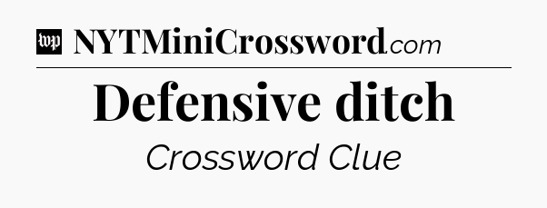 Defensive ditch Crossword Clue
