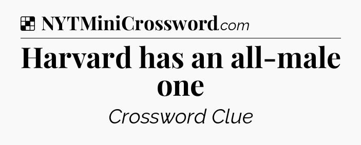 Solution: Harvard has an all-male one - NYT Crossword