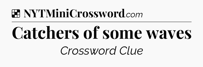 Solution: Catchers of some waves - NYT Crossword