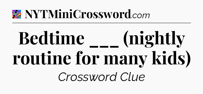 Bedtime ___ (nightly routine for many kids) Crossword Clue