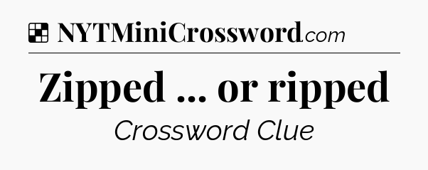 Solution: Zipped ... or ripped - NYT Crossword