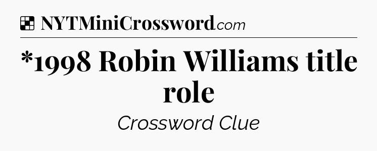 Solution: *1998 Robin Williams title role - NYT Crossword