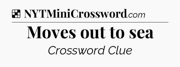 Solution: Moves out to sea - NYT Crossword