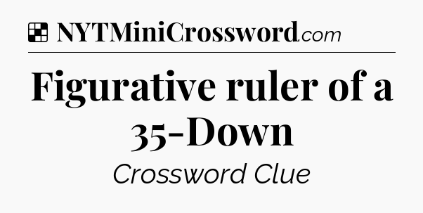 Solution: Figurative ruler of a 35-Down - NYT Crossword