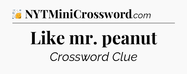 Like mr. peanut - 7 Little Words