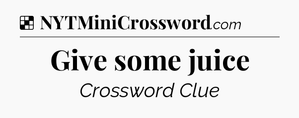 Solution: Give some juice - NYT Crossword