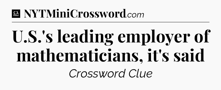 U.S.'s leading employer of mathematicians, it's said - LA Times Crossword
