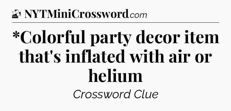 *Colorful party decor item that's inflated with air or helium - Daily Themed Classic Crossword