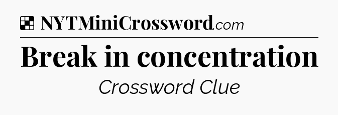 Solution: Break in concentration - NYT Crossword