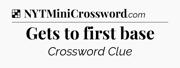 Solution: Gets to first base - NYT Crossword