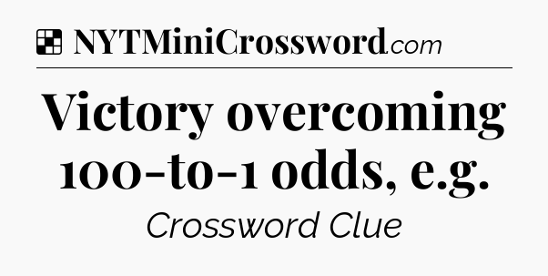 Solution: Victory overcoming 100-to-1 odds, e.g - NYT Crossword