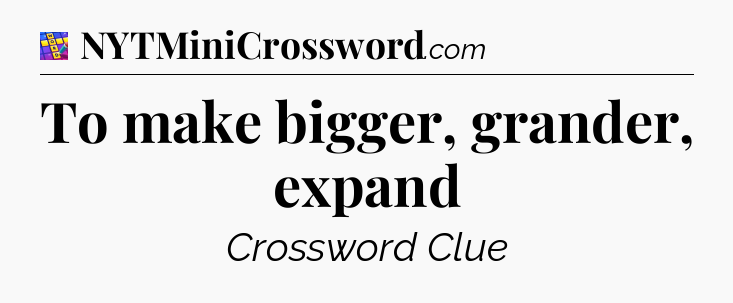 To make bigger, grander, expand Codycross