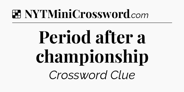 Solution: Period after a championship - NYT Crossword