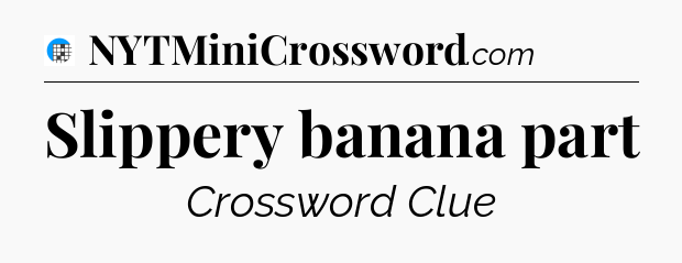 Slippery banana part Crossword Clue