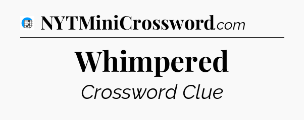 Whimpered Crossword Clue