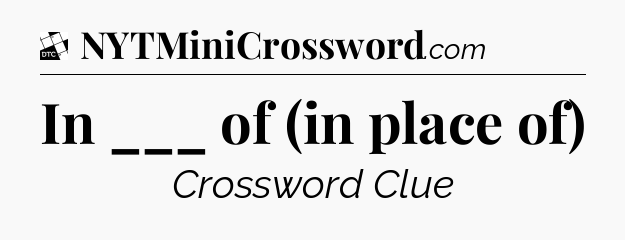 In ___ of (in place of) - Daily Themed Classic Crossword