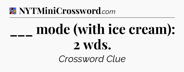 ___ mode (with ice cream): 2 wds Crossword Clue