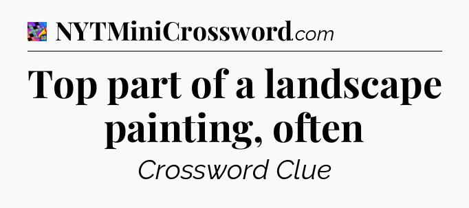 Top part of a landscape painting, often Crossword Clue
