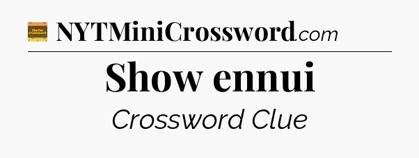 Show ennui - Eugene Sheffer Crossword