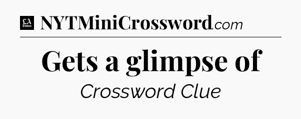 Gets a glimpse of - LA Times Crossword