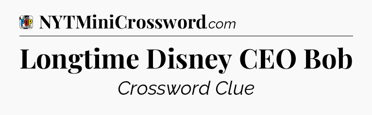 Longtime Disney CEO Bob Crossword Clue
