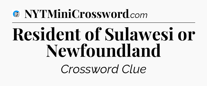 Resident of Sulawesi or Newfoundland Crossword Clue