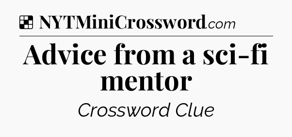 Solution: Advice from a sci-fi mentor - NYT Crossword