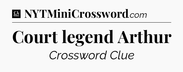 Court legend Arthur - LA Times Crossword