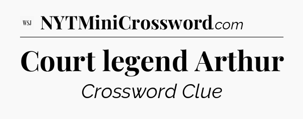 Court legend Arthur - WSJ Crossword