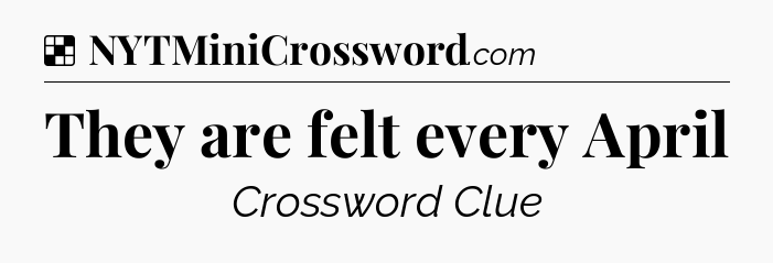 Solution: They are felt every April - NYT Crossword
